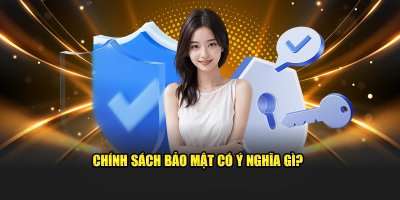 Chính sách bảo mật có ý nghĩa gì?
